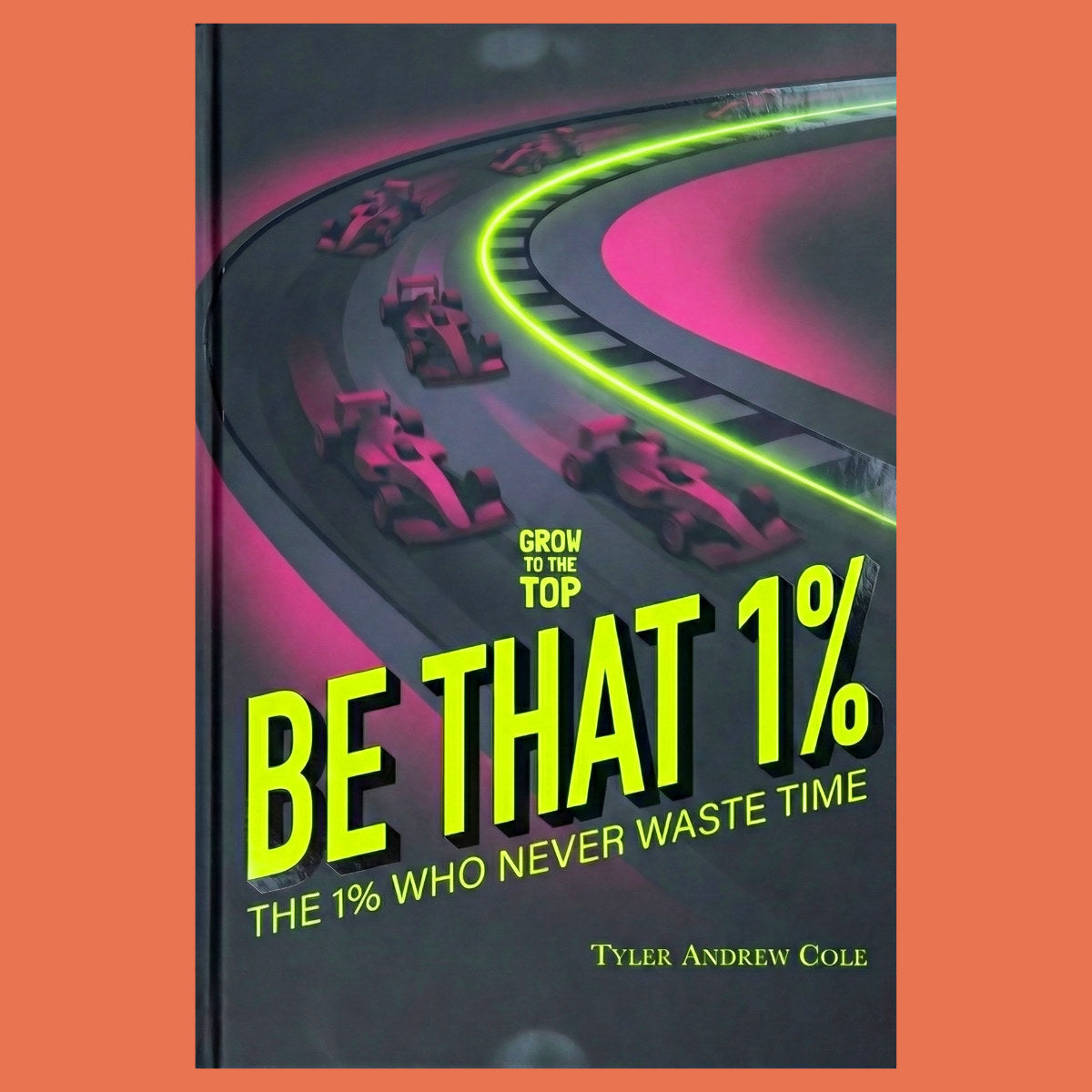 Cover image of Be That 1%: The 1% Who Never Waste Time by Tyler Andrew Cole - published by Grow To The Top