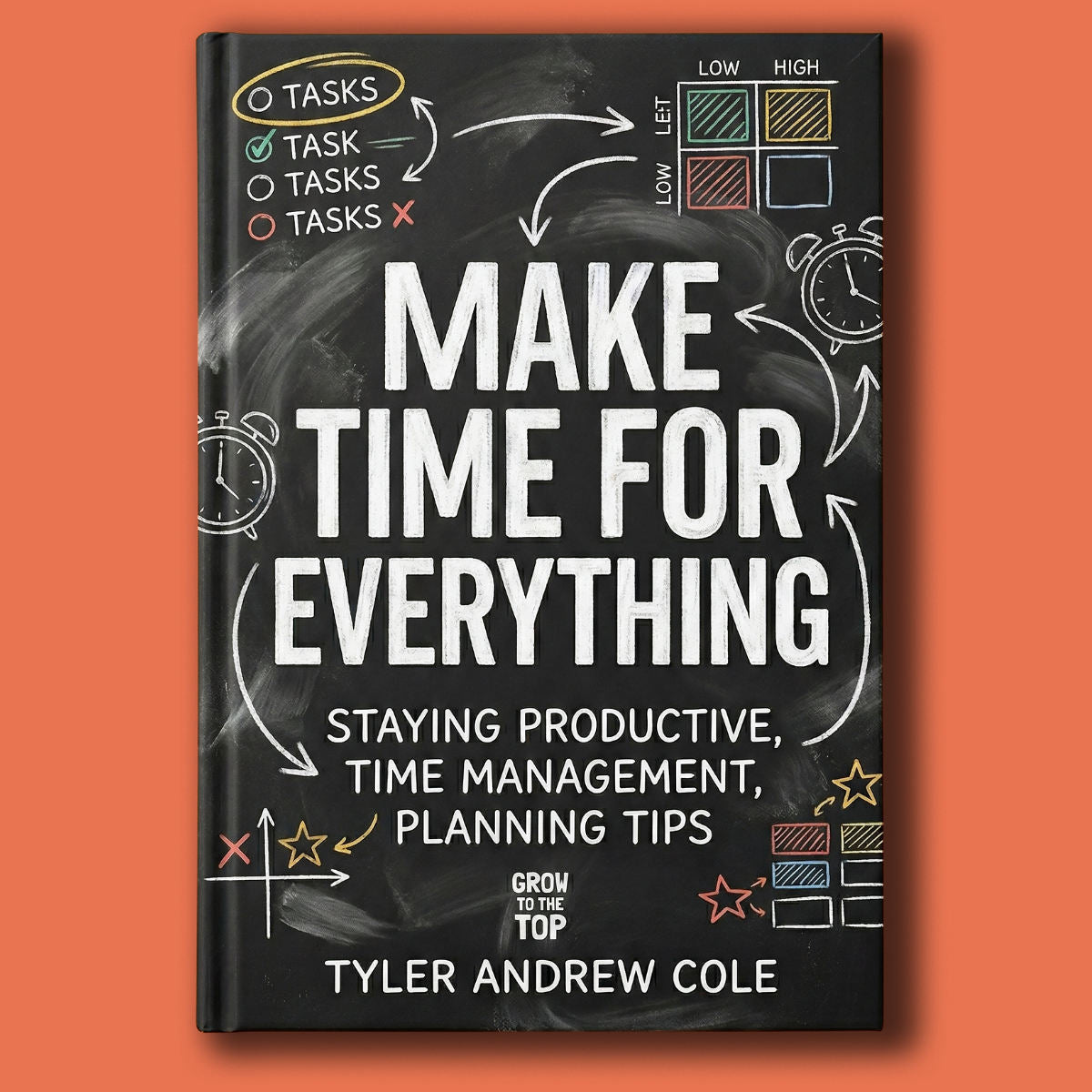 Cover image of MAKE TIME FOR EVERYTHING: Staying Productive, Time Management, Planning Tips by Tyler Andrew Cole - published by Grow To The Top