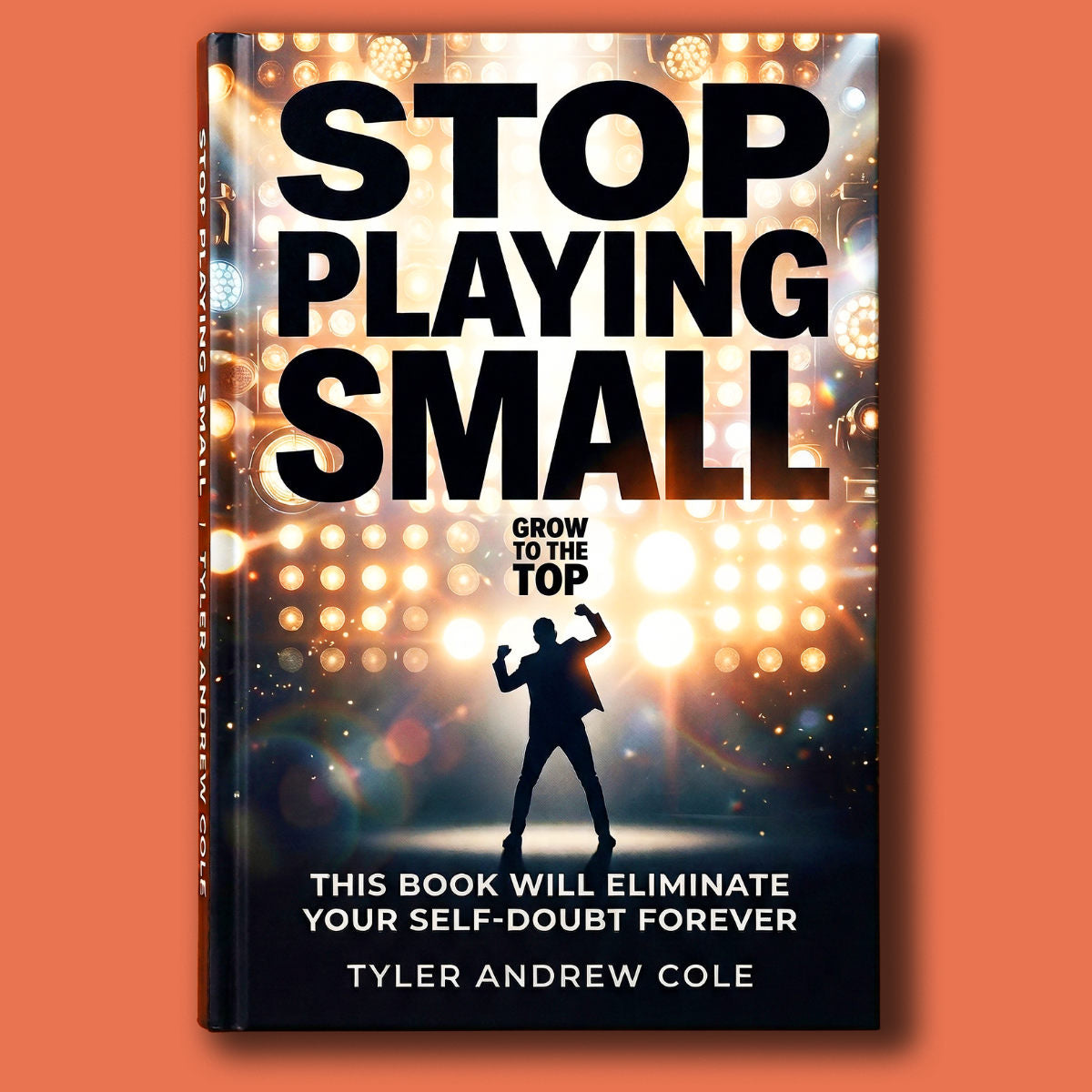 Cover image of Stop Playing Small: This Book Will Eliminate Your SELF-DOUBT Forever by Tyler Andrew Cole - published by Grow To The Top