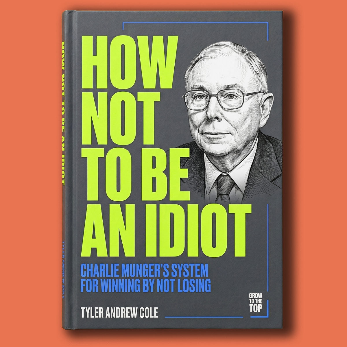 Cover image of How Not to Be an Idiot: Charlie Munger's System for Winning by Not Losing by Tyler Andrew Cole - published by Grow To The Top