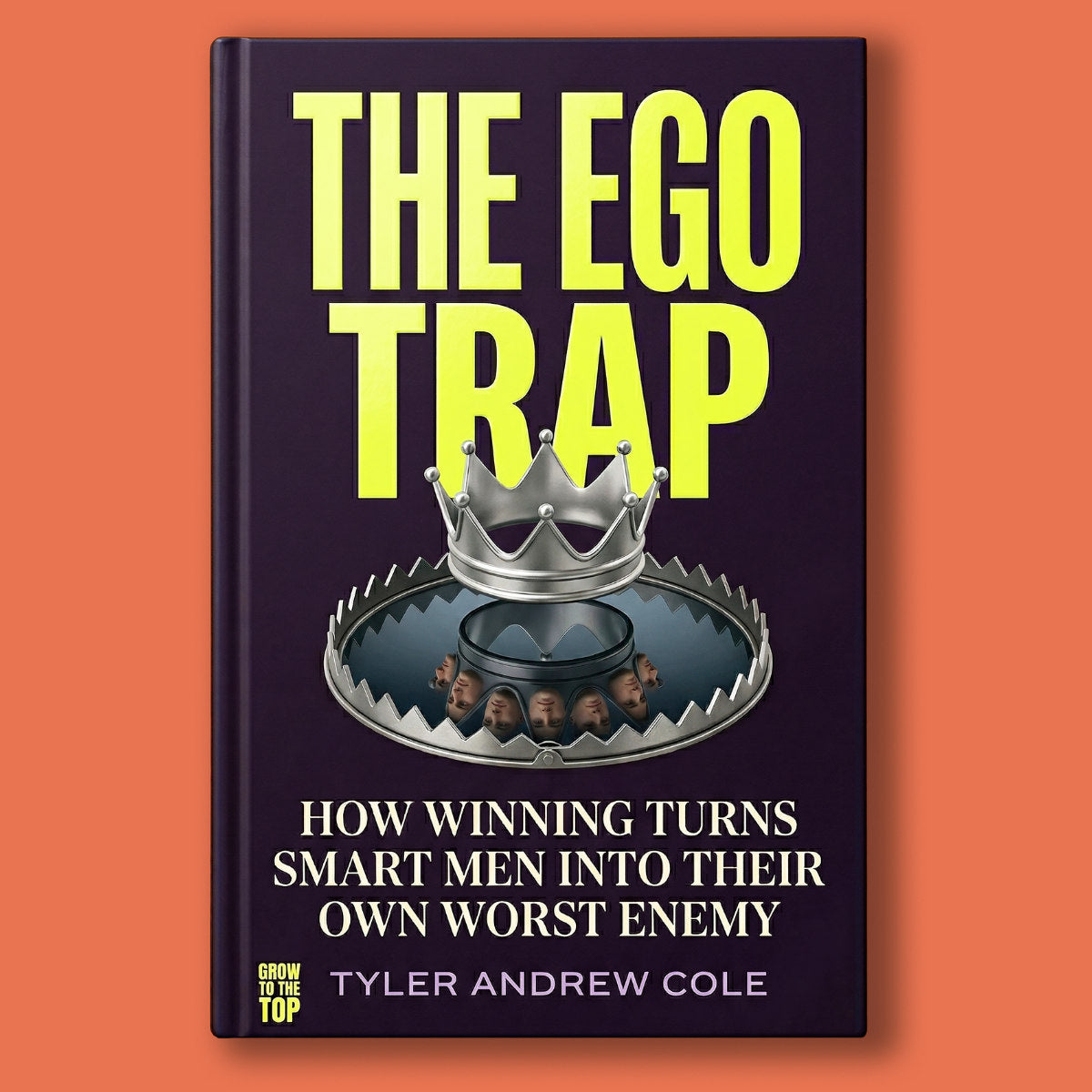 Cover image of The Ego Trap: How Winning Turns Smart Men Into Their Own Worst Enemy by Tyler Andrew Cole - published by Grow To The Top