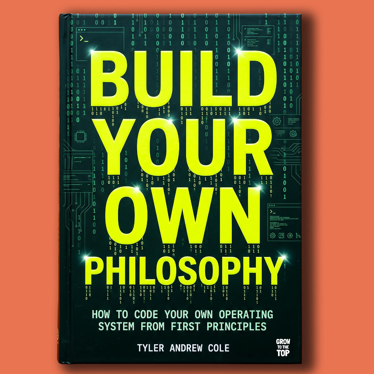 Cover image of Build Your Own Philosophy: How to Code Your Own Operating System from First Principles by Tyler Andrew Cole - published by Grow To The Top