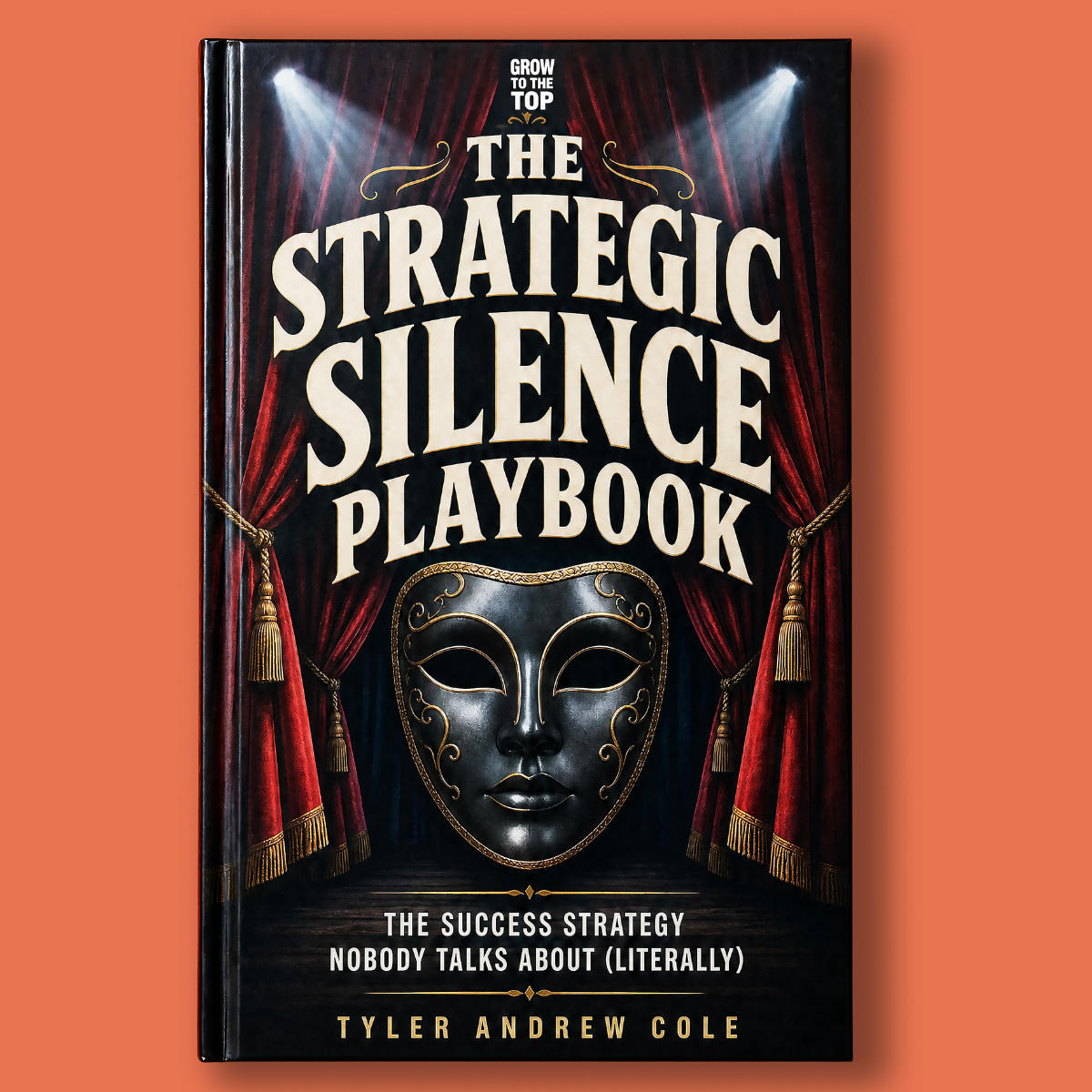 Cover image of The Strategic Silence Playbook: The Success Strategy Nobody Talks About (Literally) by Tyler Andrew Cole - published by Grow To The Top