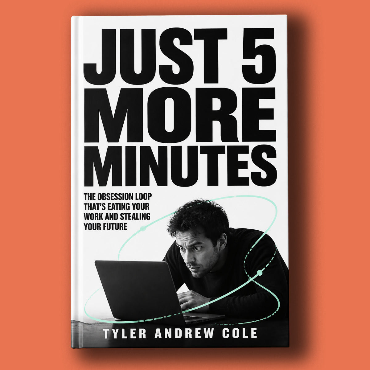 Cover image of Just 5 More Minutes: The Obsession Loop that's Eating Your Work and Stealing Your Future by Tyler Andrew Cole - published by Grow To The Top
