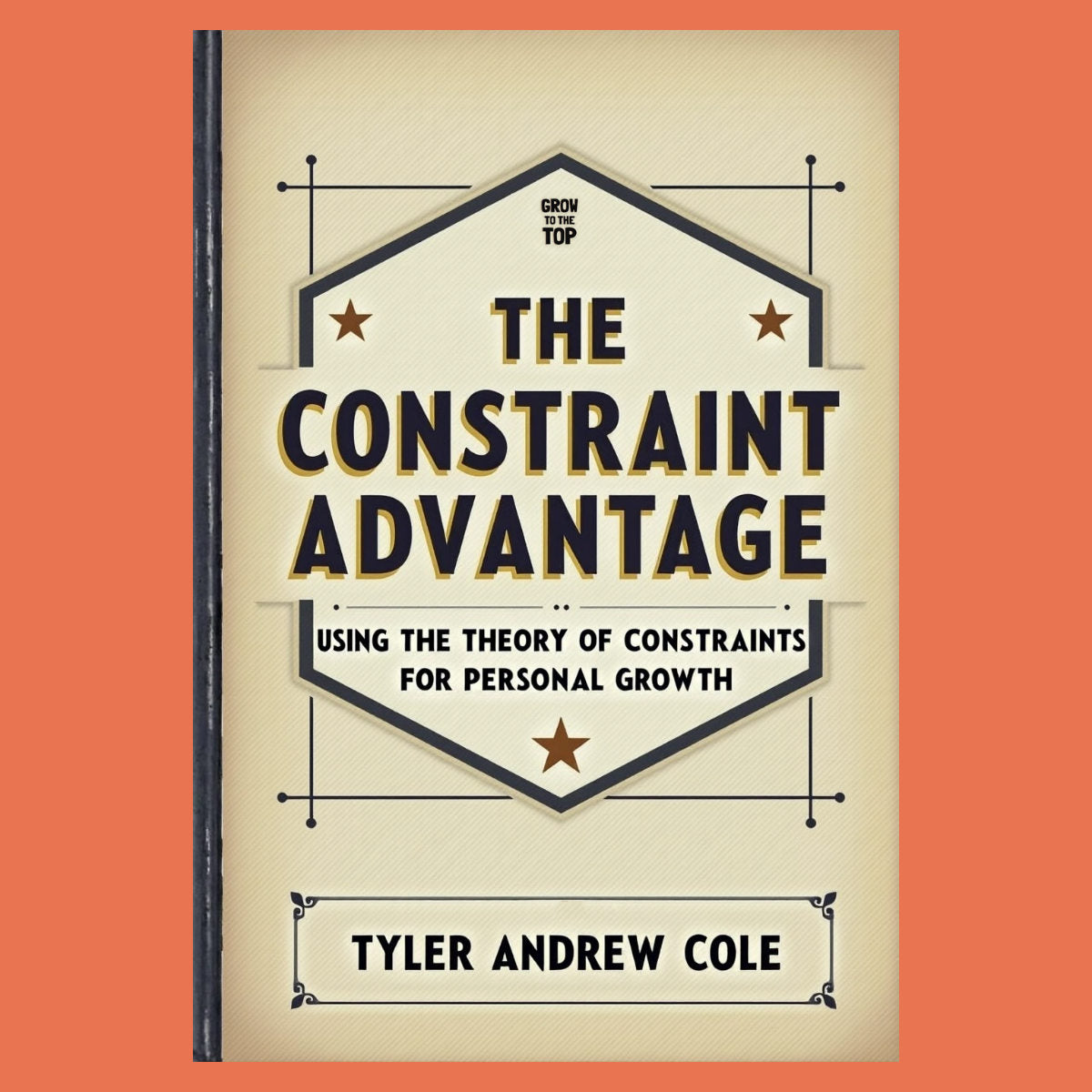 Cover image of The Constraint Advantage: Using The Theory Of Constraints For Personal Growth by Tyler Andrew Cole - published by Grow To The Top