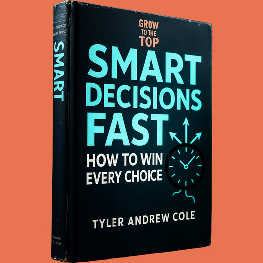Cover image of Smart Decisions Fast: How to Win Every Choice by Tyler Andrew Cole - published by Grow To The Top