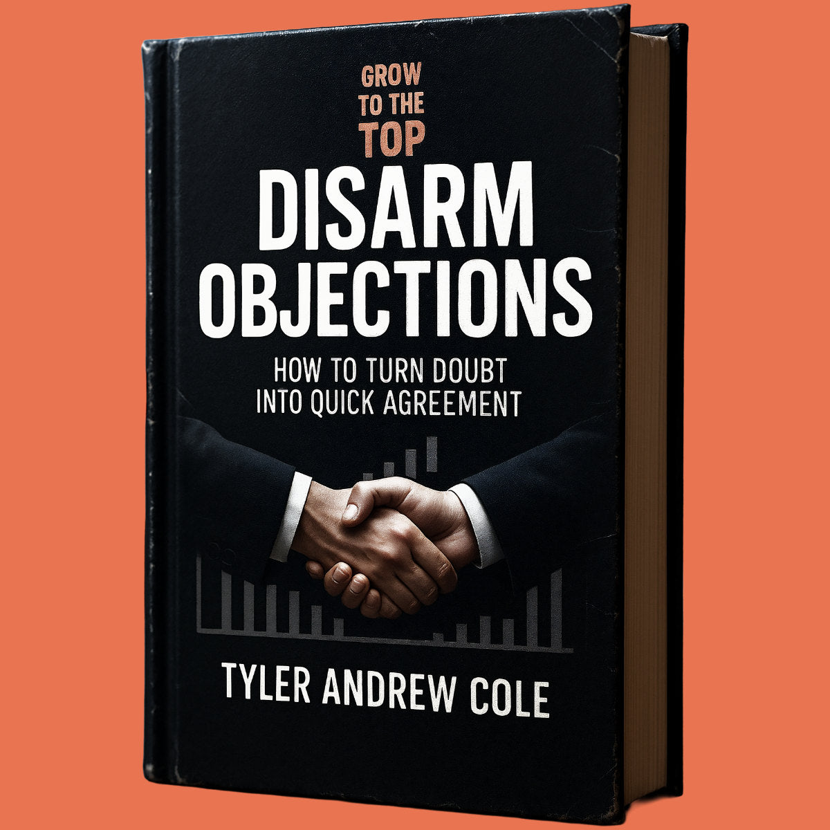 Cover image of Disarm Objections: How to Turn Doubt into Quick Agreement by Tyler Andrew Cole - published by Grow To The Top