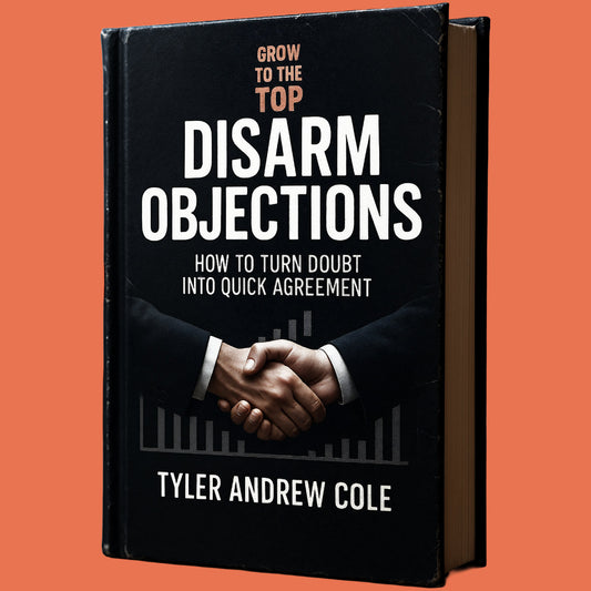 Cover image of Disarm Objections: How to Turn Doubt into Quick Agreement by Tyler Andrew Cole - published by Grow To The Top