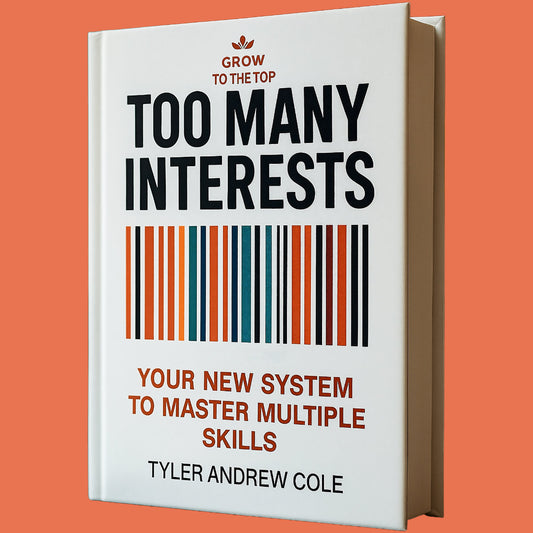 Cover image of Too Many Interests: Your New System to Master Multiple Skills by Tyler Andrew Cole - published by Grow To The Top