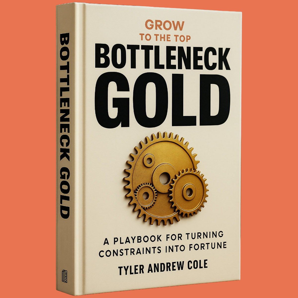 Cover image of Bottleneck Gold: A Playbook for Turning Constraints into Fortune by Tyler Andrew Cole - published by Grow To The Top