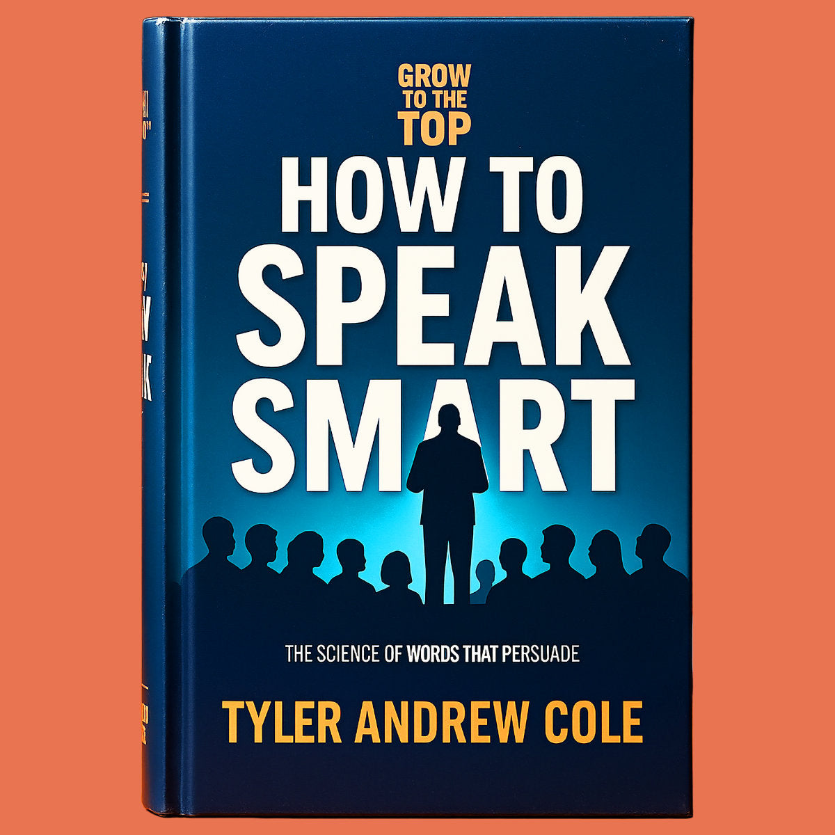 Cover image of How to Speak Smart: The Science of Words That Persuade by Tyler Andrew Cole - published by Grow To The Top