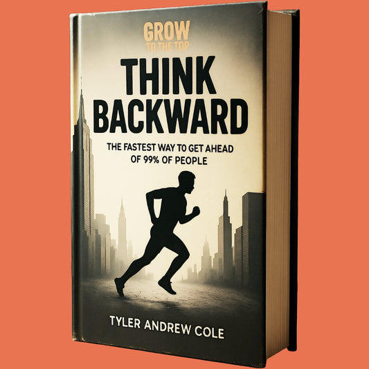 Cover image of Think Backward: The Fastest Way to Get Ahead of 99% of People by Tyler Andrew Cole - published by Grow To The Top