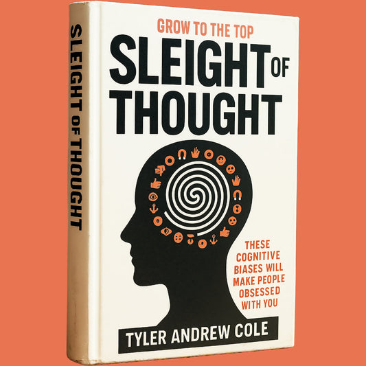 Cover image of Sleight of Thought: These Cognitive Biases Will Make People Obsessed with You by Tyler Andrew Cole - published by Grow To The Top