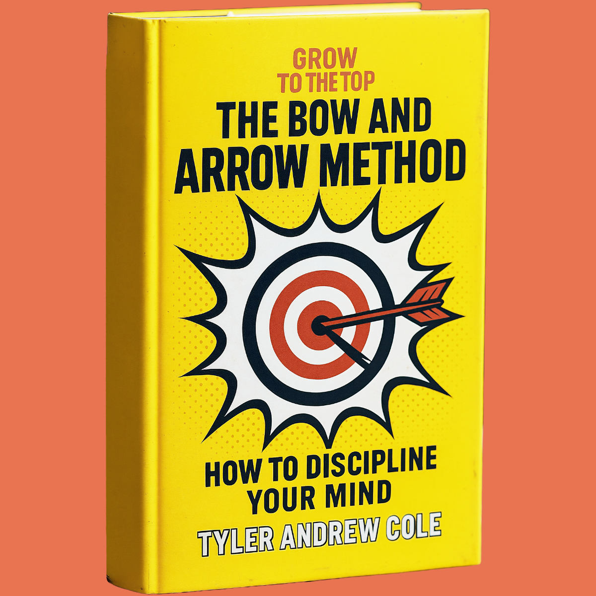 Cover image of The Bow and Arrow Method: How to Discipline Your Mind by Tyler Andrew Cole - published by Grow To The Top
