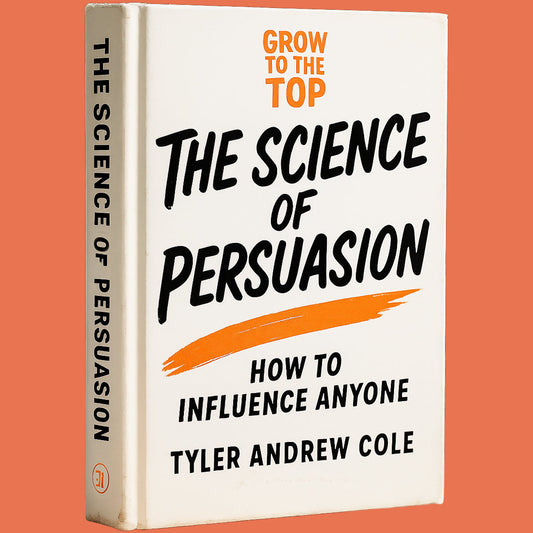 Cover image of The Science of Persuasion: How to Influence Anyone by Tyler Andrew Cole - published by Grow To The Top