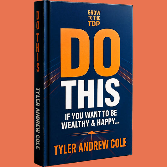 Cover image of Do This: If You Want to be Wealthy & Happy... by Tyler Andrew Cole - published by Grow To The Top
