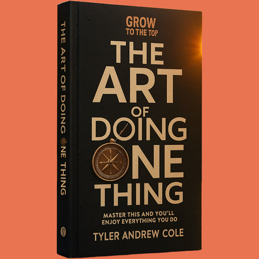 Cover image of The Art of Doing One Thing: Master This and You'll Enjoy Everything You Do by Tyler Andrew Cole - published by Grow To The Top