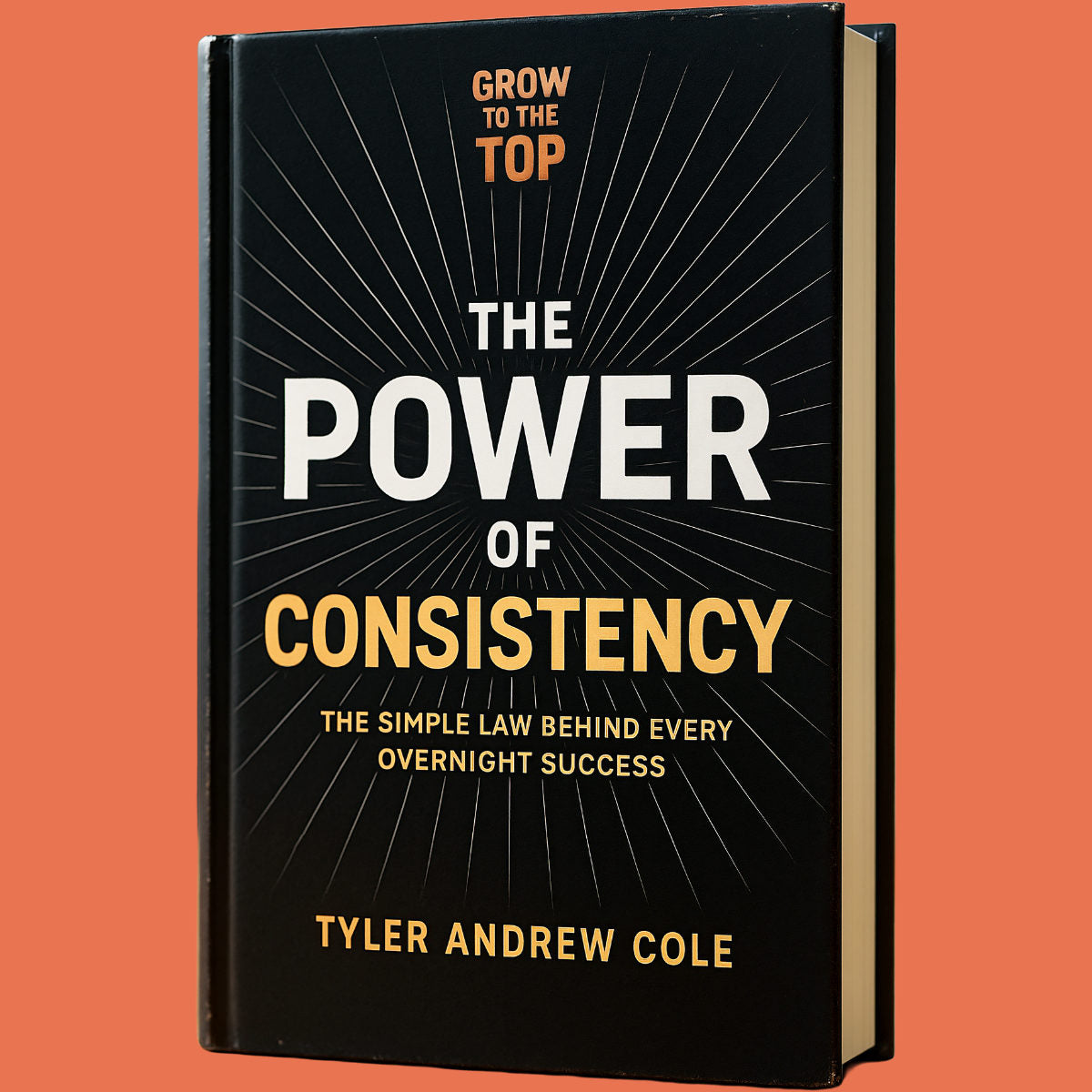 Cover image of The Power of Consistency: The Simple Law Behind Every Overnight Success by Tyler Andrew Cole - published by Grow To The Top