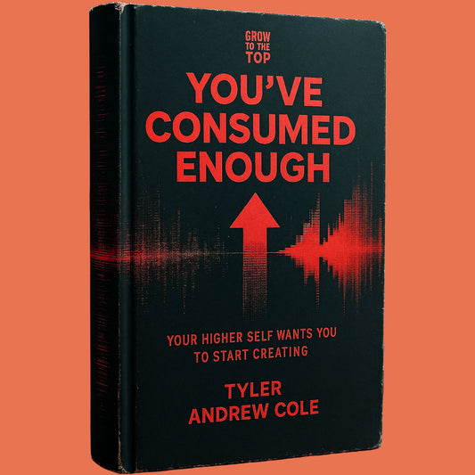 Cover image of You've Consumed Enough: Your Higher Self Wants You to Start Creating by Tyler Andrew Cole - published by Grow To The Top