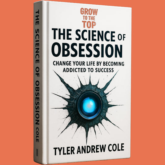 Cover image of The Science of Obsession: Change Your Life by Becoming Addicted to Success by Tyler Andrew Cole - published by Grow To The Top
