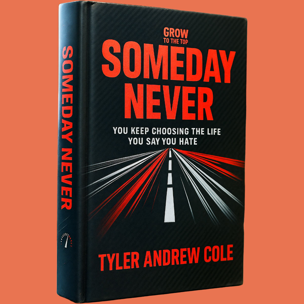 Cover image of Someday Never: You Keep Choosing the Life You Say You Hate by Tyler Andrew Cole - published by Grow To The Top