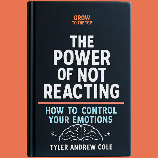 Cover image of The Power of Not Reacting: How to Control Your Emotions by Tyler Andrew Cole - published by Grow To The Top