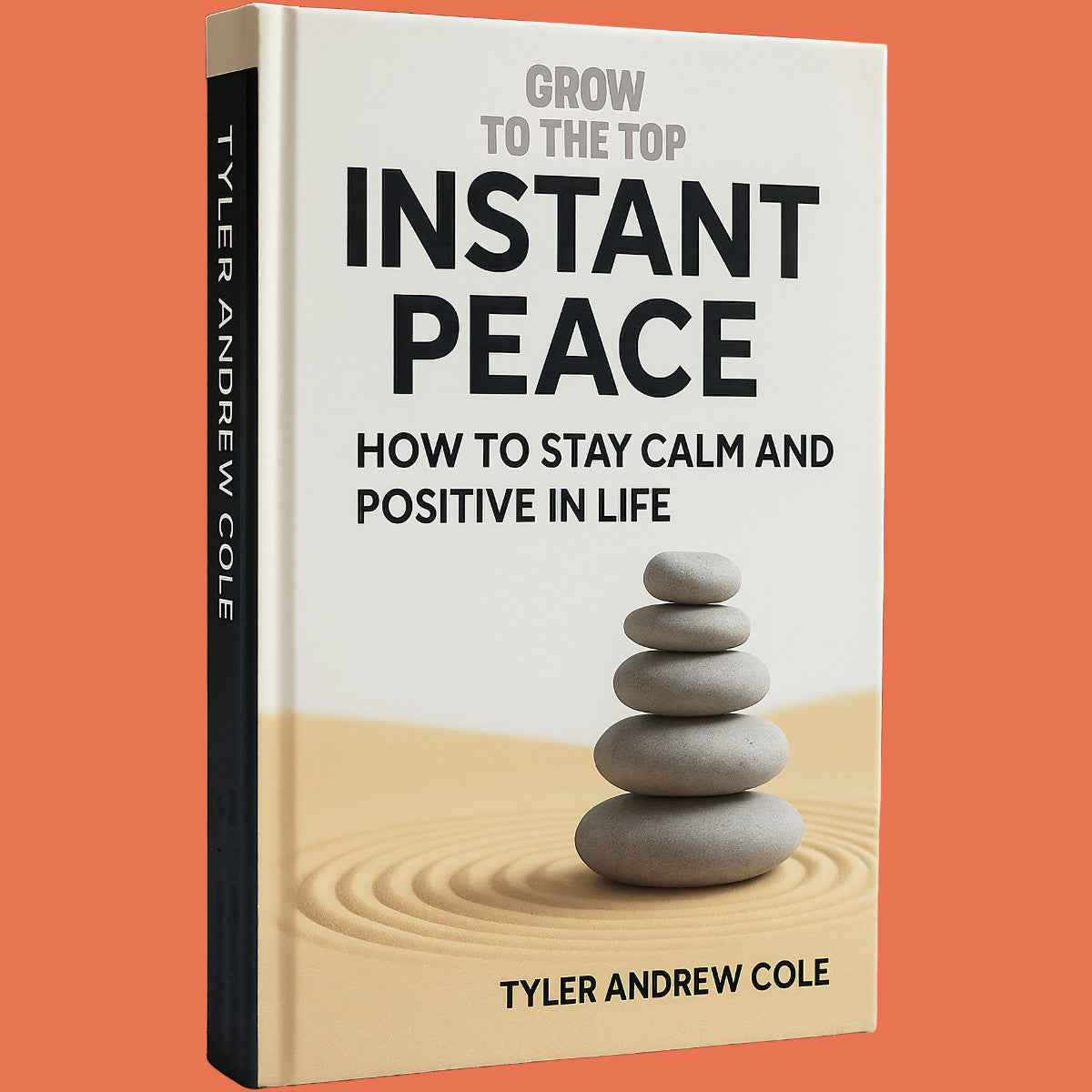 Cover image of Instant Peace: How to Stay Calm and Positive in Life by Tyler Andrew Cole - published by Grow To The Top
