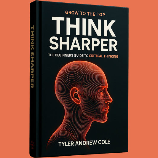 Cover image of Think Sharper: The Beginners Guide to Critical Thinking by Tyler Andrew Cole - published by Grow To The Top