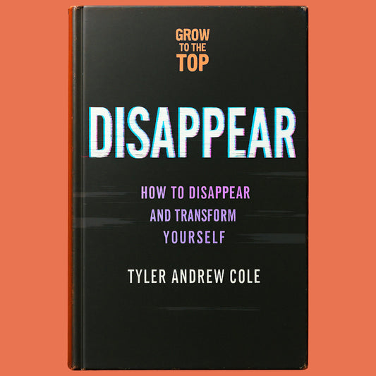 Cover image of Disappear: How to Disappear and Transform Yourself by Tyler Andrew Cole - published by Grow To The Top
