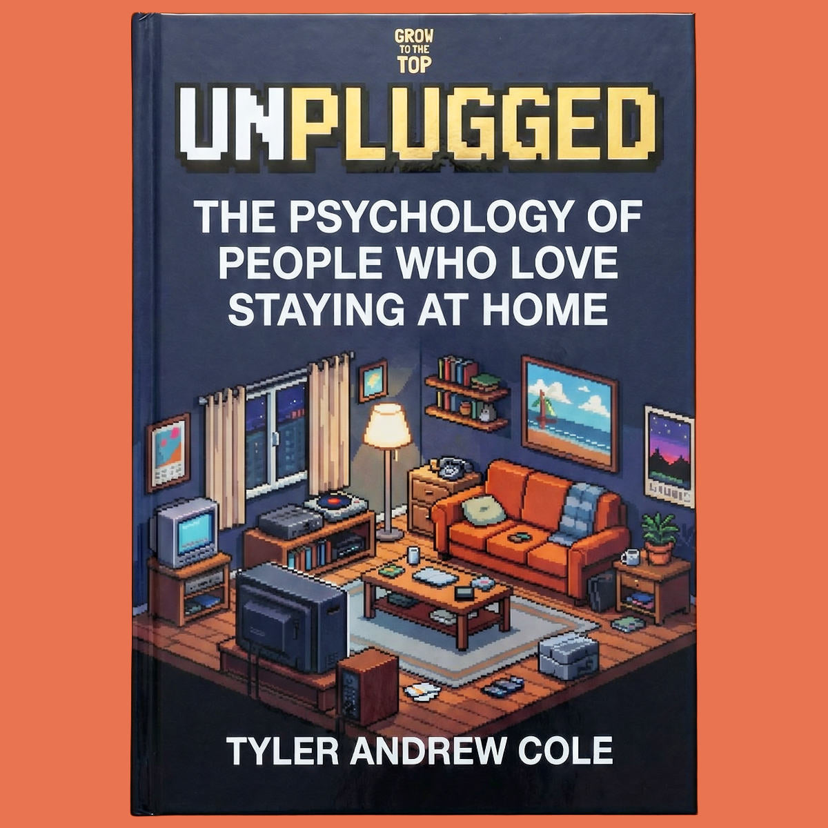 Cover image of Unplugged: The Psychology of People Who Love Staying at Home by Tyler Andrew Cole - published by Grow To The Top