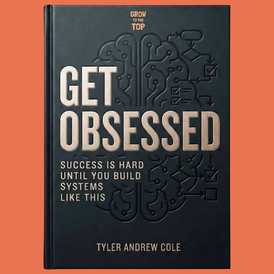 Cover image of Get Obsessed: Success Is Hard Until You Build Systems Like This by Tyler Andrew Cole - published by Grow To The Top