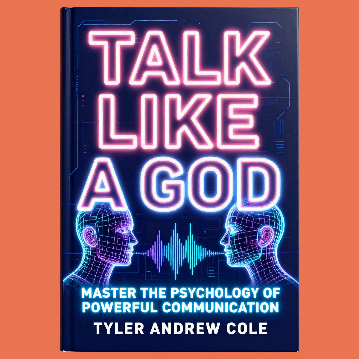 Cover image of Talk Like a God: Master the Psychology of Powerful Communication by Tyler Andrew Cole - published by Grow To The Top