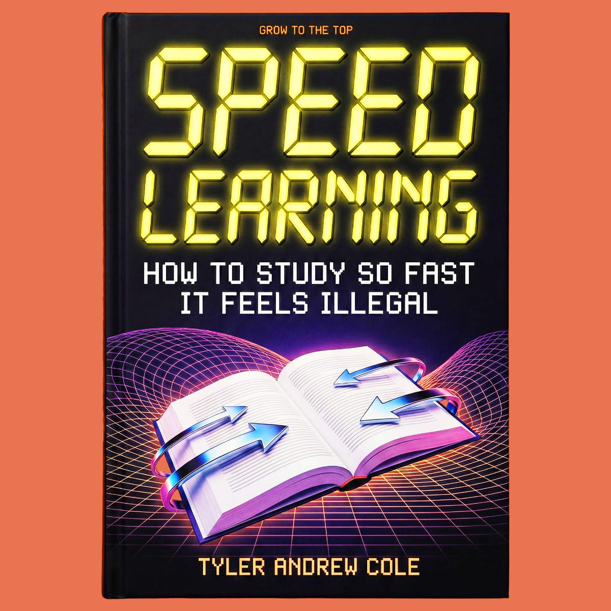 Cover image of Speed Learning: How to STUDY So FAST It Feels ILLEGAL by Tyler Andrew Cole - published by Grow To The Top