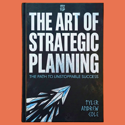 Cover image of The Art of Strategic Planning: The Path to Unstoppable Success by Tyler Andrew Cole - published by Grow To The Top