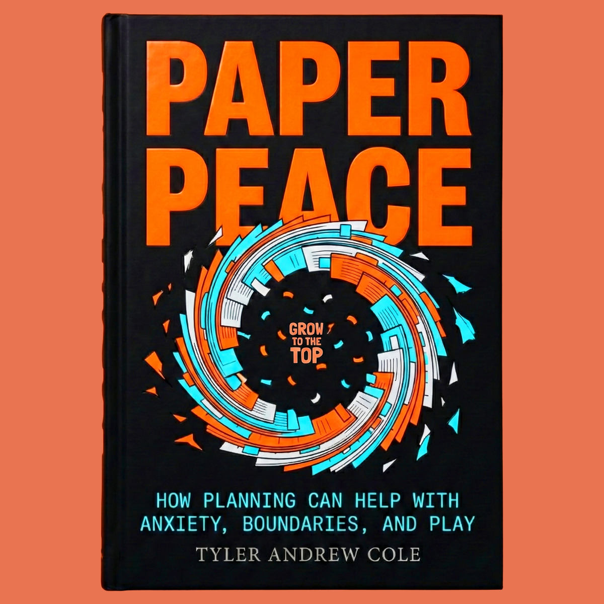 Cover image of Paper Peace: How Planning Can Help with Anxiety, Boundaries, and Play by Tyler Andrew Cole - published by Grow To The Top