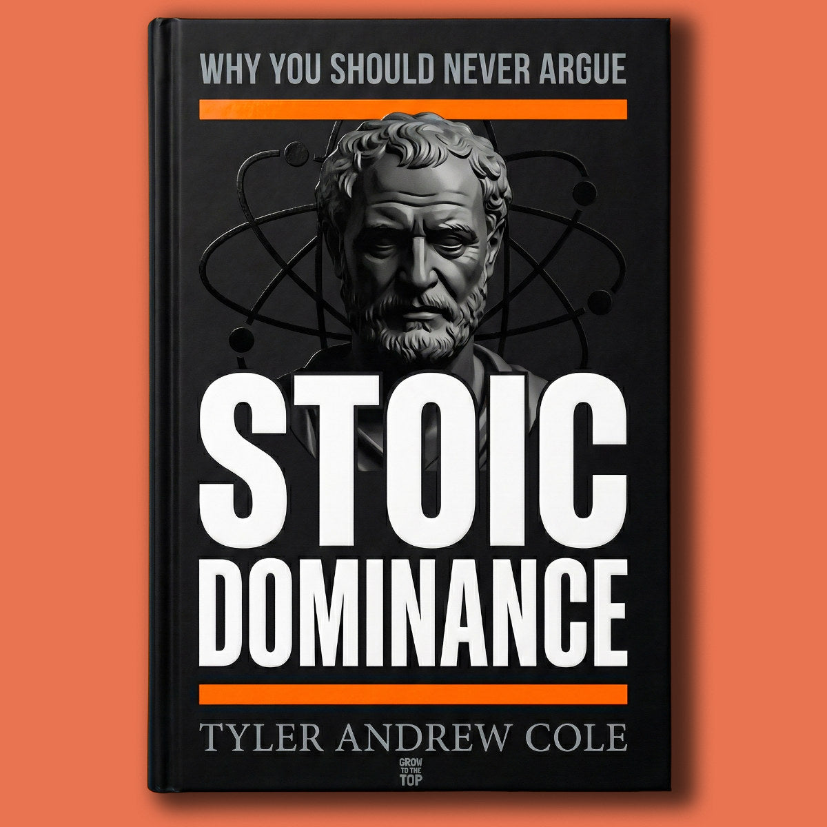 Cover image of Stoic Dominance: Why You Should NEVER ARGUE by Tyler Andrew Cole - published by Grow To The Top