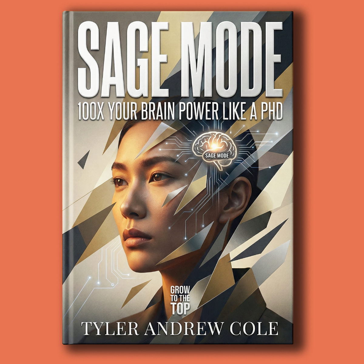 Cover image of Sage Mode: 100x Your Brain Power Like a PhD by Tyler Andrew Cole - published by Grow To The Top