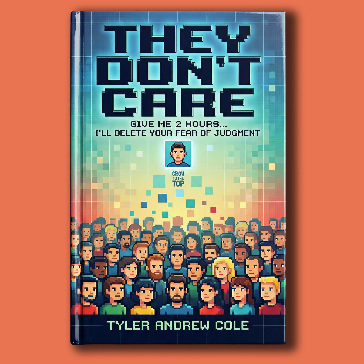 Cover image of They Don’t Care: Give Me 2 Hours... I'll DELETE Your Fear of Judgment by Tyler Andrew Cole - published by Grow To The Top