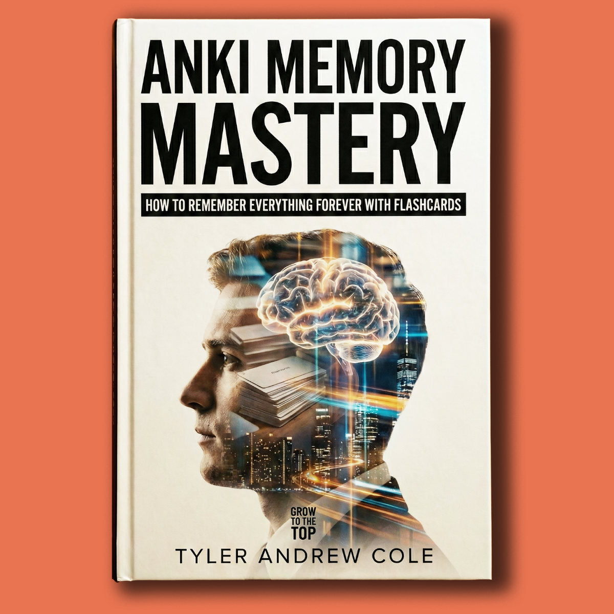 Cover image of Anki Memory Mastery: How to Remember EVERYTHING FOREVER with Flashcards by Tyler Andrew Cole - published by Grow To The Top