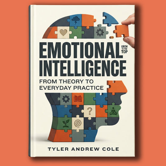Cover image of Emotional Intelligence: From Theory to Everyday Practice by Tyler Andrew Cole - published by Grow To The Top