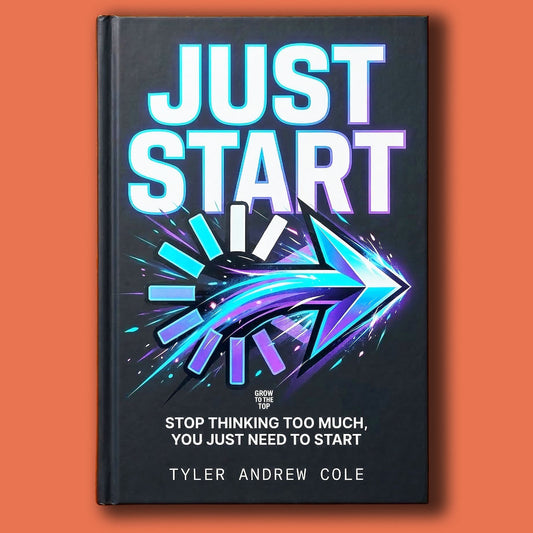 Cover image of JUST START: Stop Thinking Too Much, You Just Need to START by Tyler Andrew Cole - published by Grow To The Top