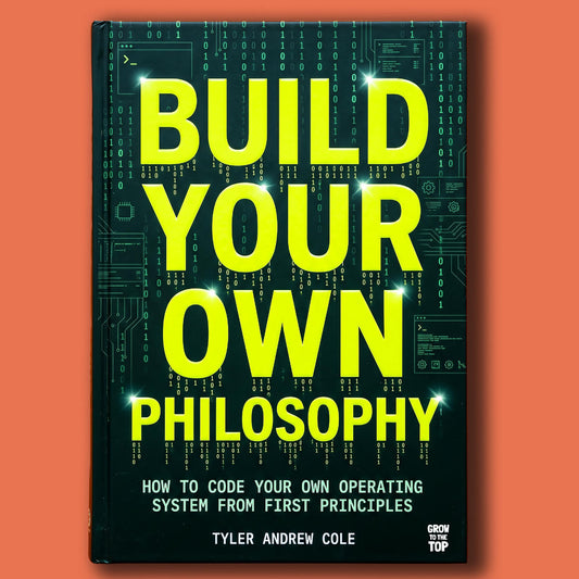 Cover image of Build Your Own Philosophy: How to Code Your Own Operating System from First Principles by Tyler Andrew Cole - published by Grow To The Top