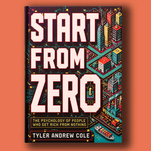 Cover image of Start From Zero: The Psychology of People Who Get Rich From Nothing by Tyler Andrew Cole - published by Grow To The Top